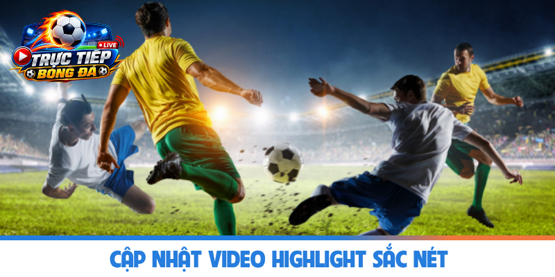 Cập nhật video highlight sắc nét